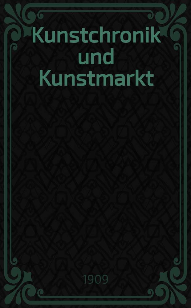 Kunstchronik und Kunstmarkt : Wochenschrift für Kenner und Sammler. Jg.21 1909/1910, №1