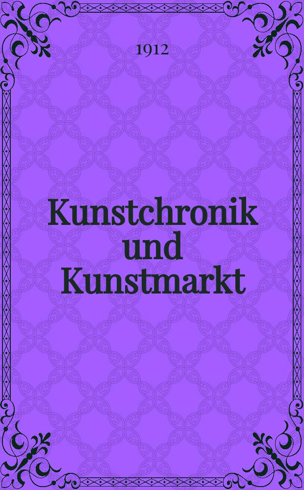Kunstchronik und Kunstmarkt : Wochenschrift für Kenner und Sammler. Jg.23 1911/1912, №13