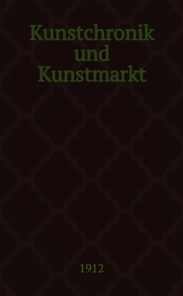 Kunstchronik und Kunstmarkt : Wochenschrift für Kenner und Sammler. Jg.23 1911/1912, №30