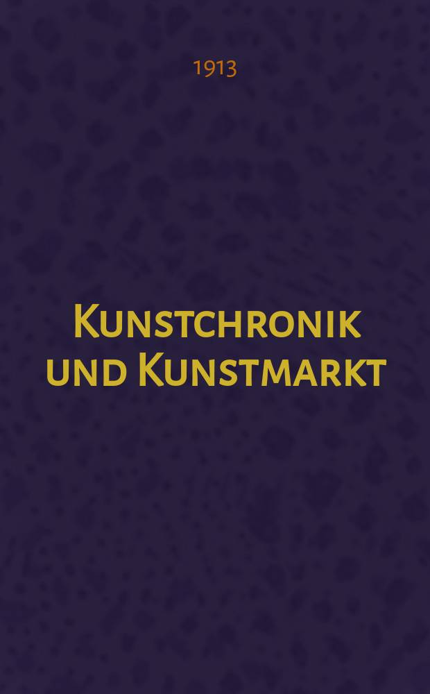 Kunstchronik und Kunstmarkt : Wochenschrift für Kenner und Sammler. Jg.24 1912/1913, №14