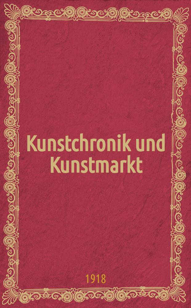 Kunstchronik und Kunstmarkt : Wochenschrift für Kenner und Sammler. Jg.54(30) 1918/1919, №10