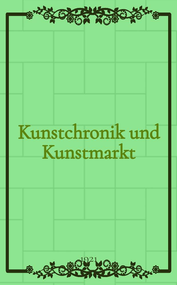 Kunstchronik und Kunstmarkt : Wochenschrift für Kenner und Sammler. Jg.56(32) 1920/1921, №21