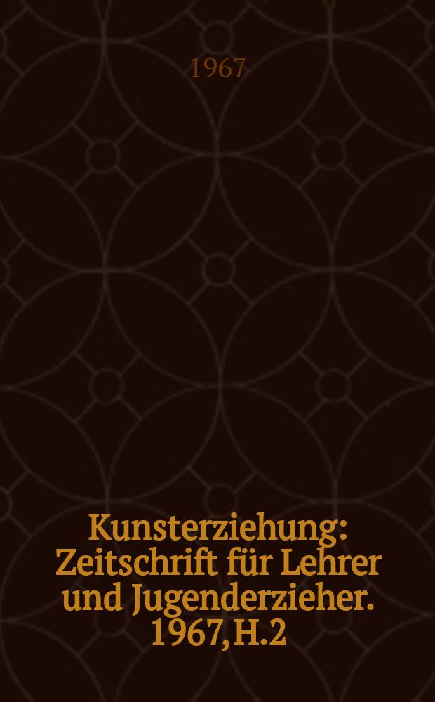 Kunsterziehung : Zeitschrift für Lehrer und Jugenderzieher. 1967, H.2