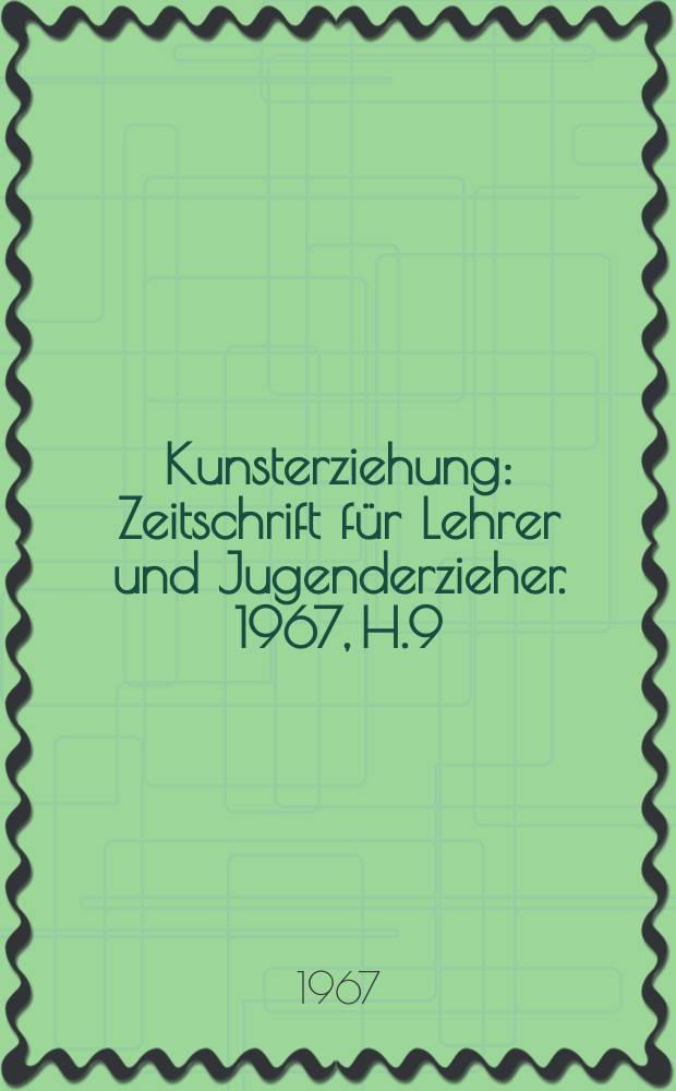 Kunsterziehung : Zeitschrift für Lehrer und Jugenderzieher. 1967, H.9
