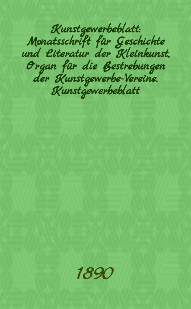 Kunstgewerbeblatt : Monatsschrift für Geschichte und Literatur der Kleinkunst, Organ für die Bestrebungen der Kunstgewerbe-Vereine. Kunstgewerbeblatt
