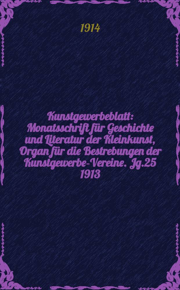 Kunstgewerbeblatt : Monatsschrift für Geschichte und Literatur der Kleinkunst, Organ für die Bestrebungen der Kunstgewerbe-Vereine. Jg.25 1913/1914, H.12