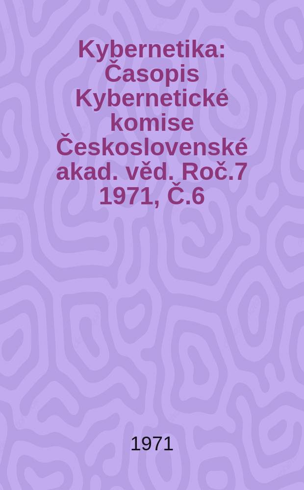 Kybernetika : Časopis Kybernetické komise Československé akad. věd. Roč.7 1971, Č.6