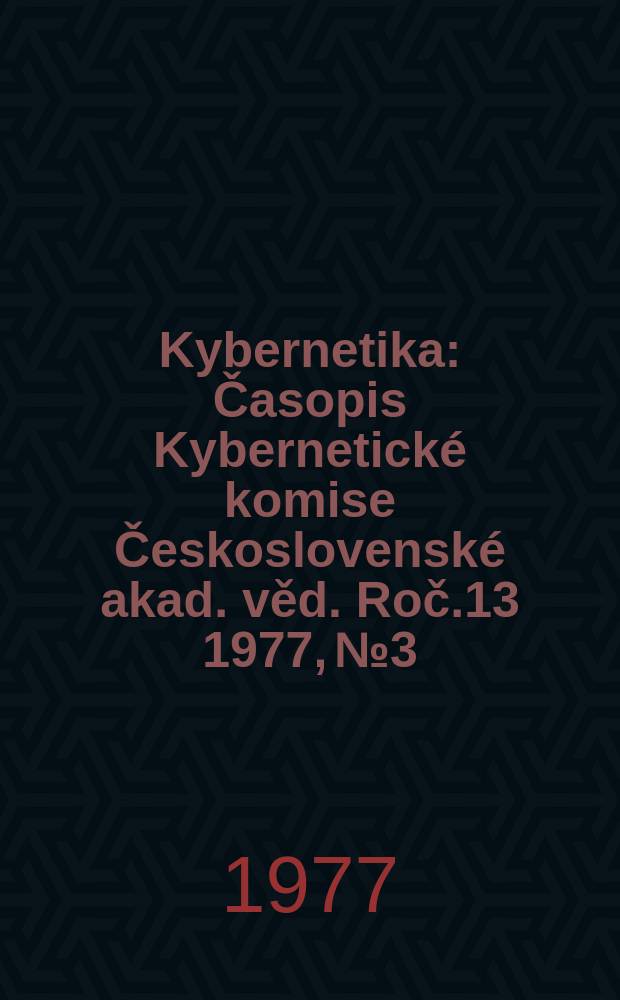 Kybernetika : Časopis Kybernetick&eacute; komise Československ&eacute; akad. věd. Roč.13 1977, №3