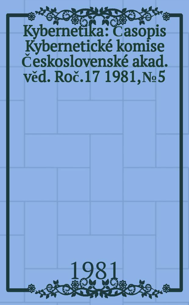 Kybernetika : Časopis Kybernetické komise Československé akad. věd. Roč.17 1981, №5