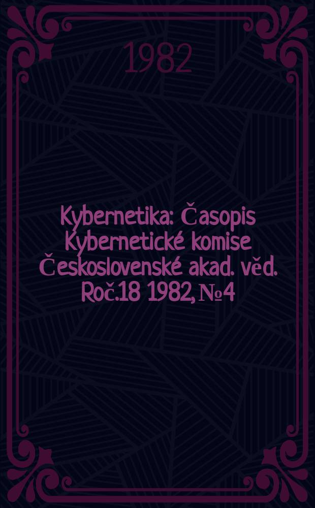 Kybernetika : Časopis Kybernetick&eacute; komise Československ&eacute; akad. věd. Roč.18 1982, №4