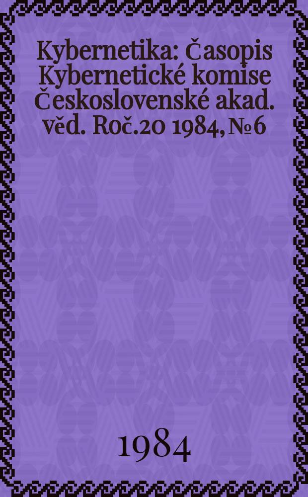 Kybernetika : Časopis Kybernetické komise Československé akad. věd. Roč.20 1984, №6