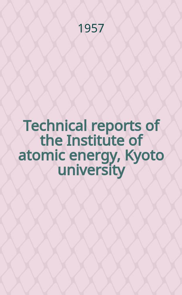 Technical reports of the Institute of atomic energy, Kyoto university