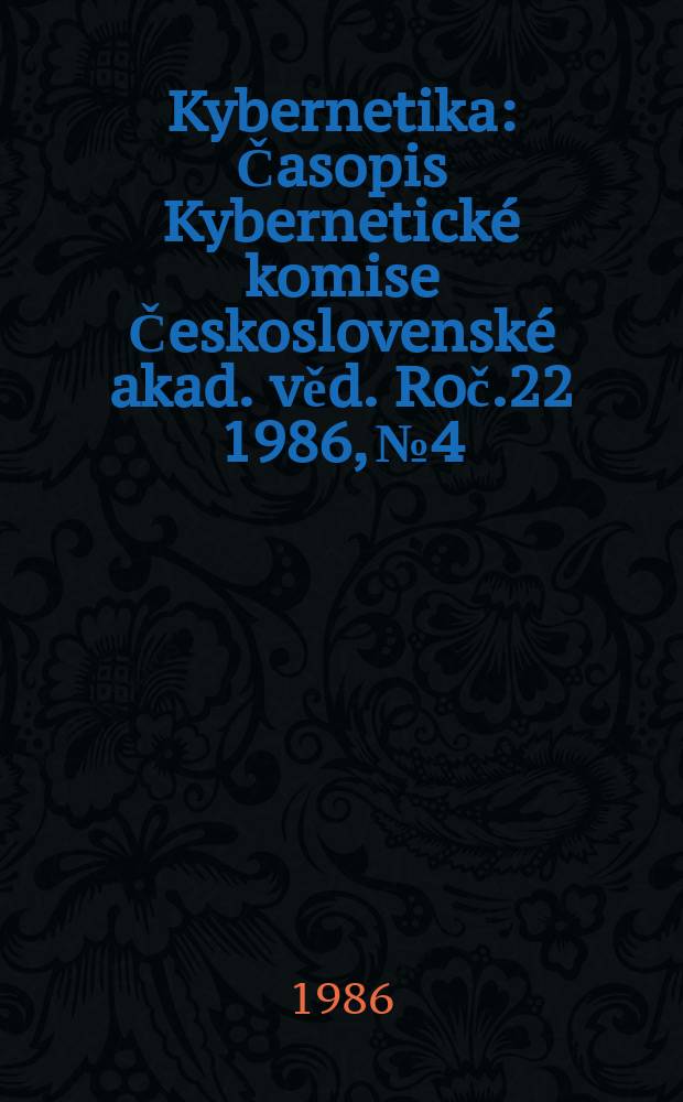 Kybernetika : Časopis Kybernetick&eacute; komise Československ&eacute; akad. věd. Roč.22 1986, №4