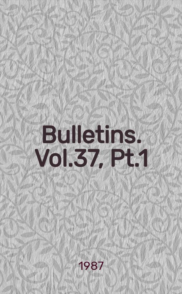 Bulletins. Vol.37, Pt.1 : Vol.37, P.1