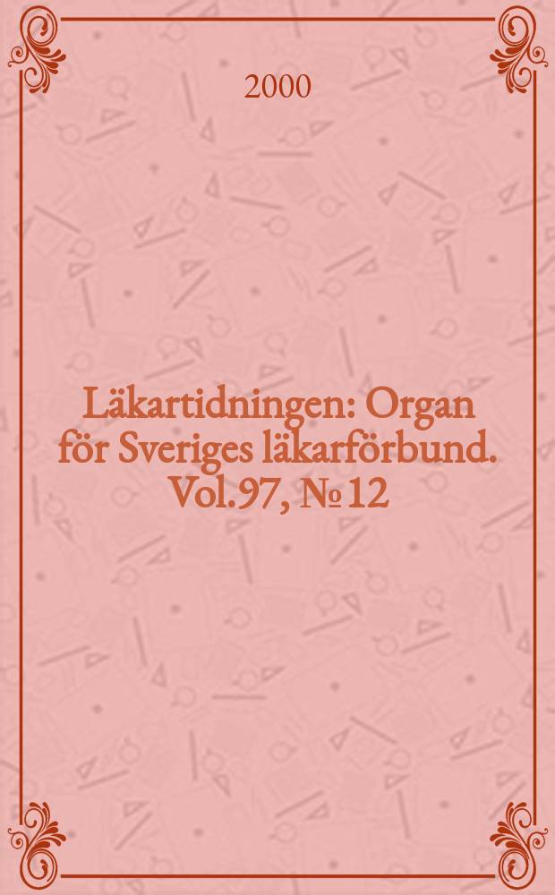 Läkartidningen : Organ för Sveriges läkarförbund. Vol.97, №12