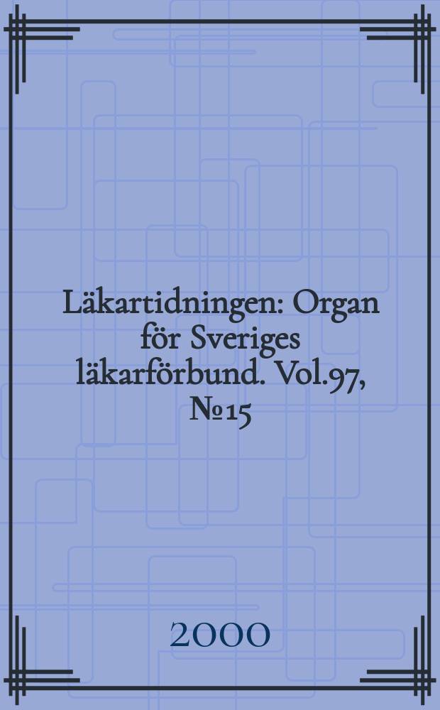 Läkartidningen : Organ för Sveriges läkarförbund. Vol.97, №15
