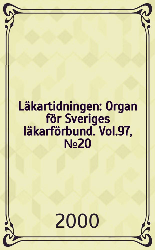 Läkartidningen : Organ för Sveriges läkarförbund. Vol.97, №20