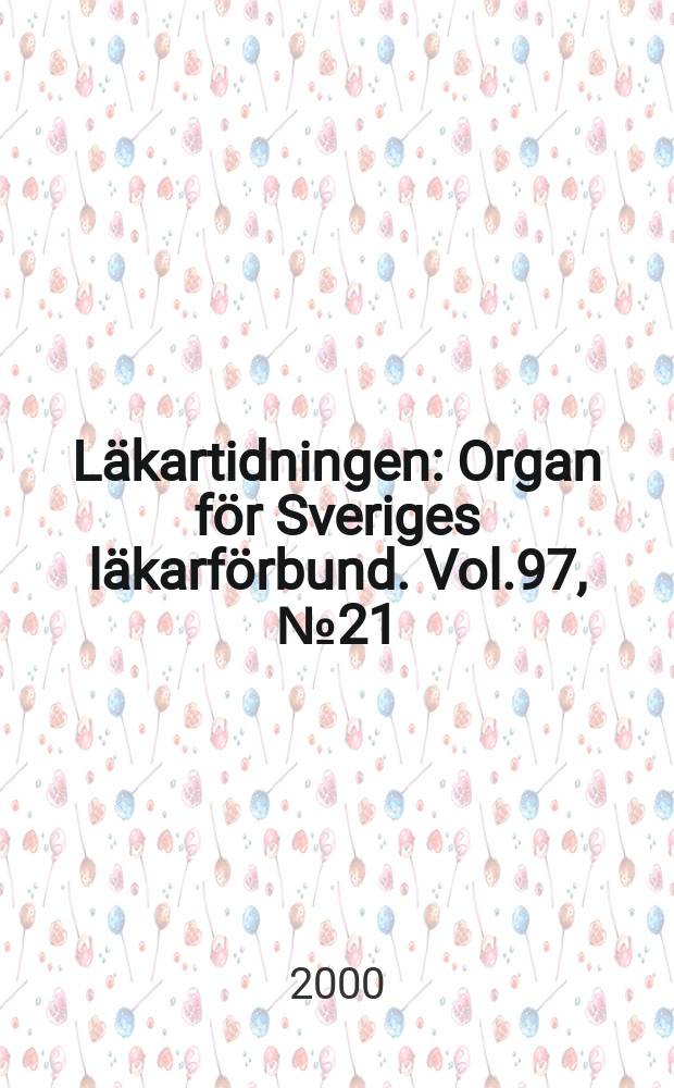 Läkartidningen : Organ för Sveriges läkarförbund. Vol.97, №21