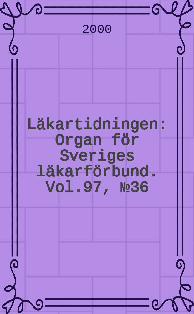 Läkartidningen : Organ för Sveriges läkarförbund. Vol.97, №36