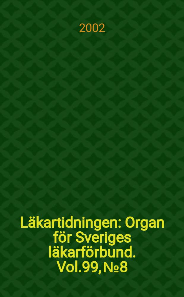 Läkartidningen : Organ för Sveriges läkarförbund. Vol.99, №8