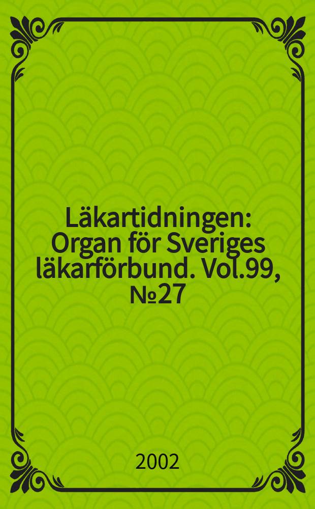Läkartidningen : Organ för Sveriges läkarförbund. Vol.99, №27