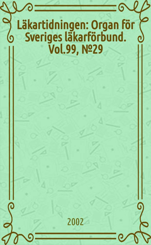 Läkartidningen : Organ för Sveriges läkarförbund. Vol.99, №29