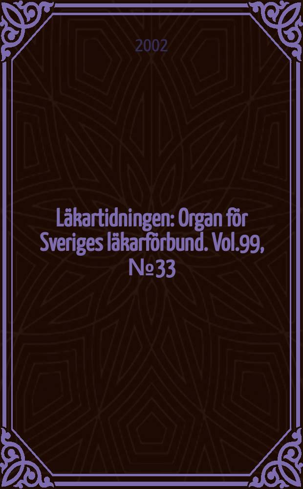 Läkartidningen : Organ för Sveriges läkarförbund. Vol.99, №33