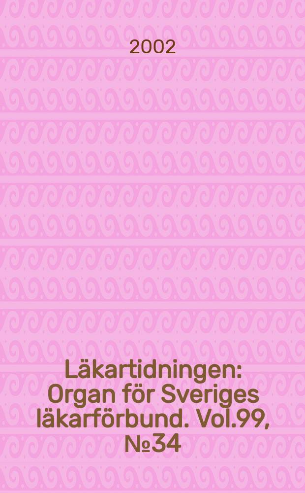 Läkartidningen : Organ för Sveriges läkarförbund. Vol.99, №34