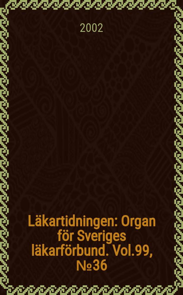 Läkartidningen : Organ för Sveriges läkarförbund. Vol.99, №36
