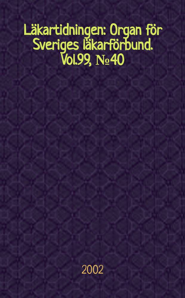 Läkartidningen : Organ för Sveriges läkarförbund. Vol.99, №40