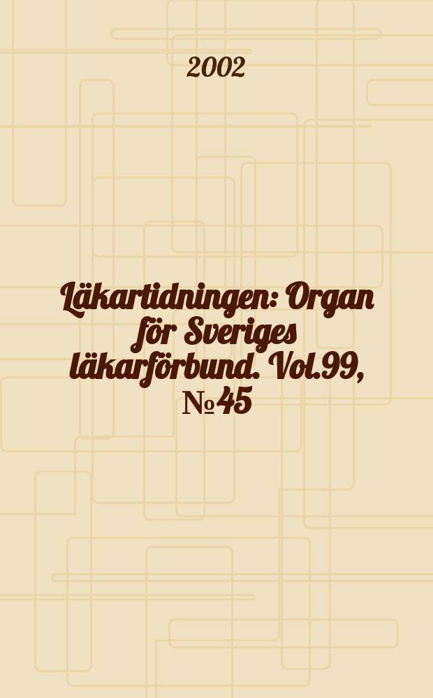 Läkartidningen : Organ för Sveriges läkarförbund. Vol.99, №45