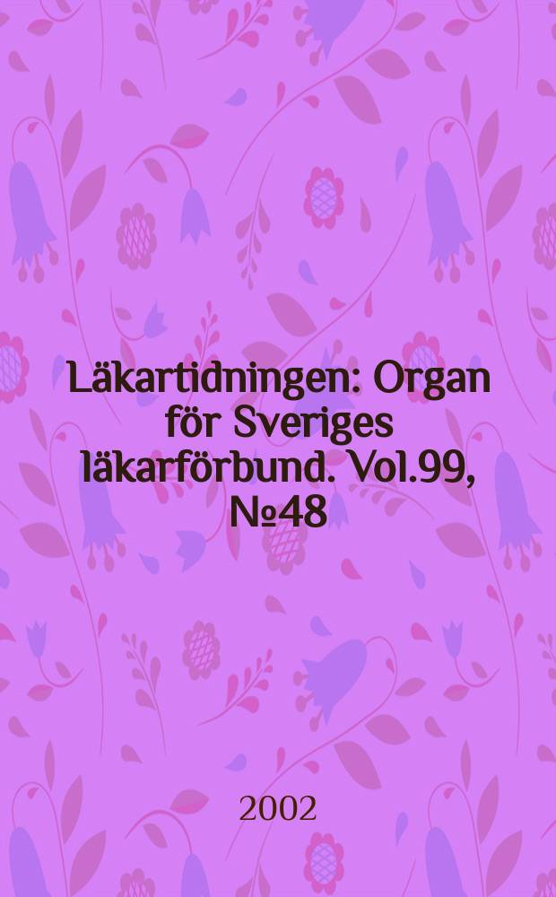 Läkartidningen : Organ för Sveriges läkarförbund. Vol.99, №48