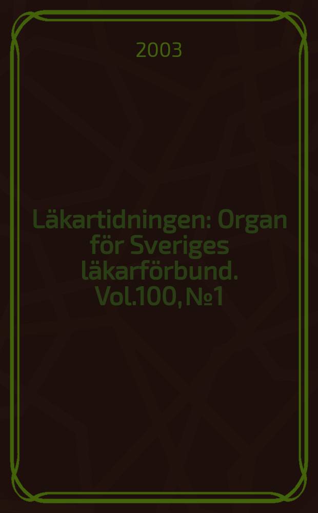 Läkartidningen : Organ för Sveriges läkarförbund. Vol.100, №1/2