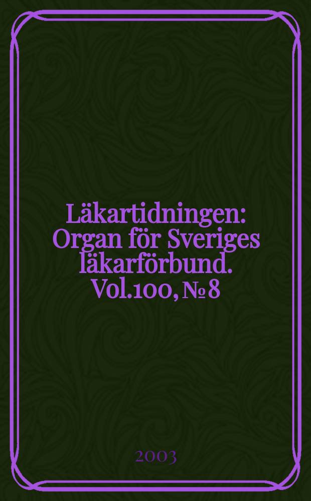 Läkartidningen : Organ för Sveriges läkarförbund. Vol.100, №8