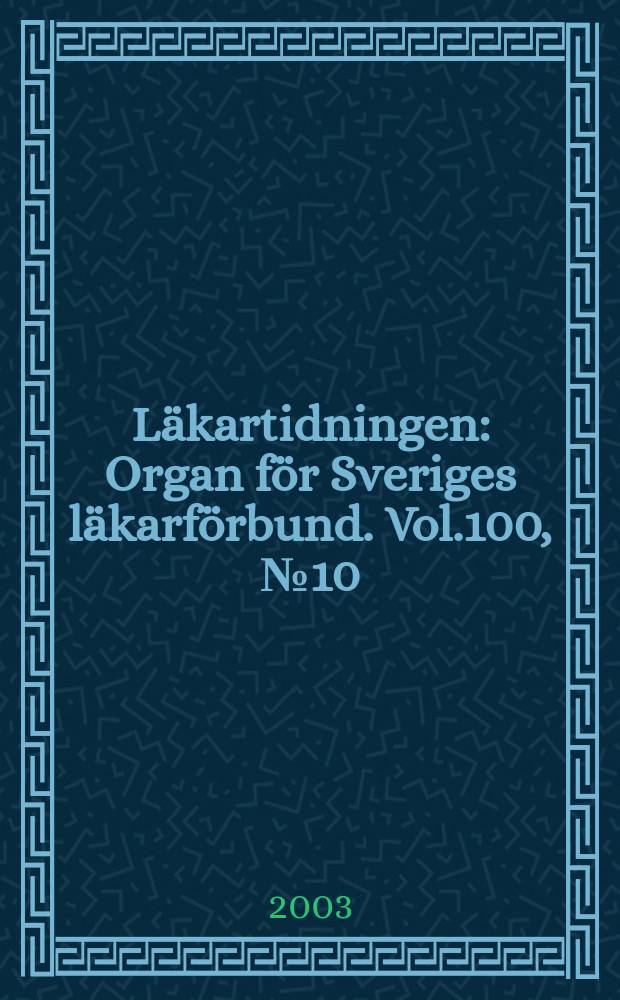 Läkartidningen : Organ för Sveriges läkarförbund. Vol.100, №10