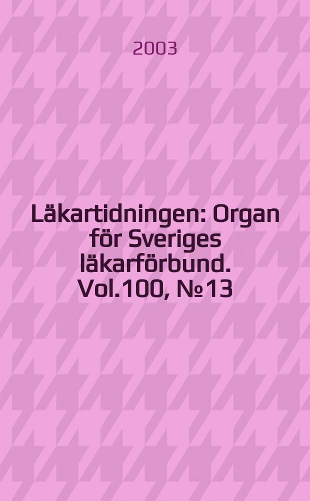 Läkartidningen : Organ för Sveriges läkarförbund. Vol.100, №13