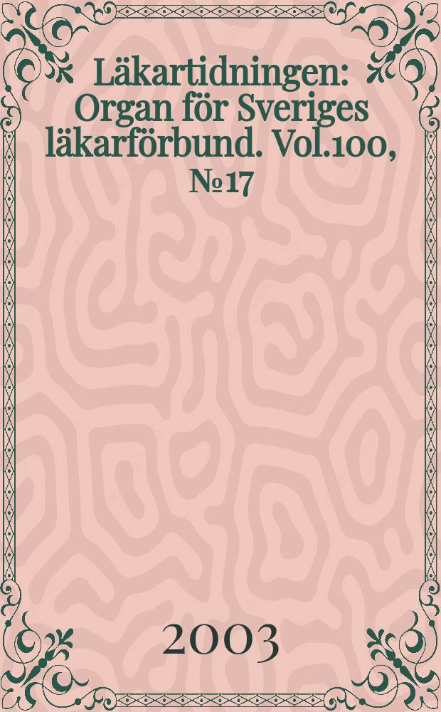 Läkartidningen : Organ för Sveriges läkarförbund. Vol.100, №17