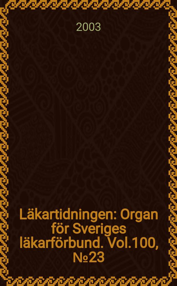Läkartidningen : Organ för Sveriges läkarförbund. Vol.100, №23