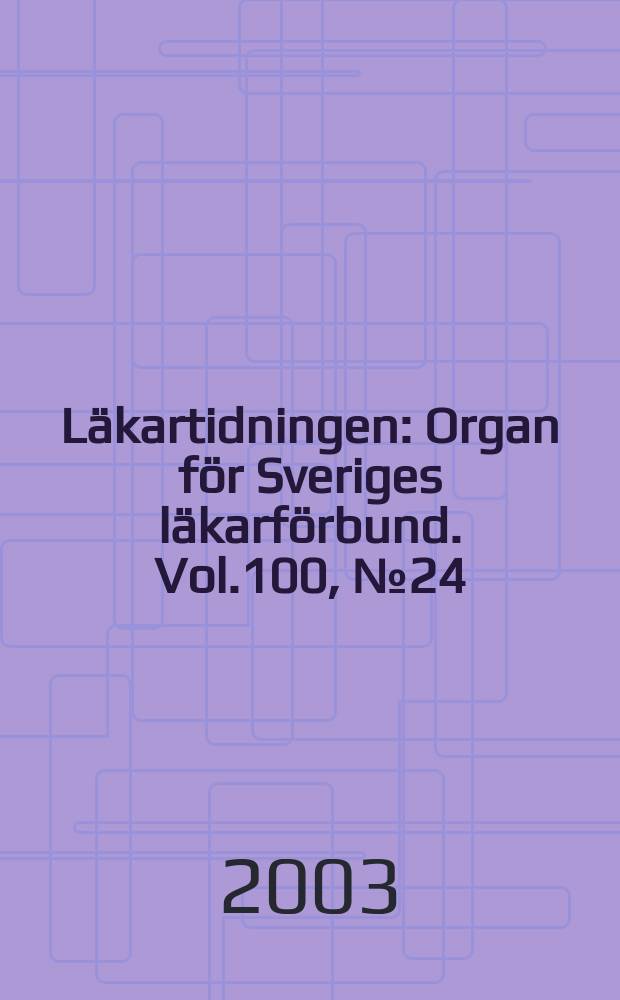 Läkartidningen : Organ för Sveriges läkarförbund. Vol.100, №24