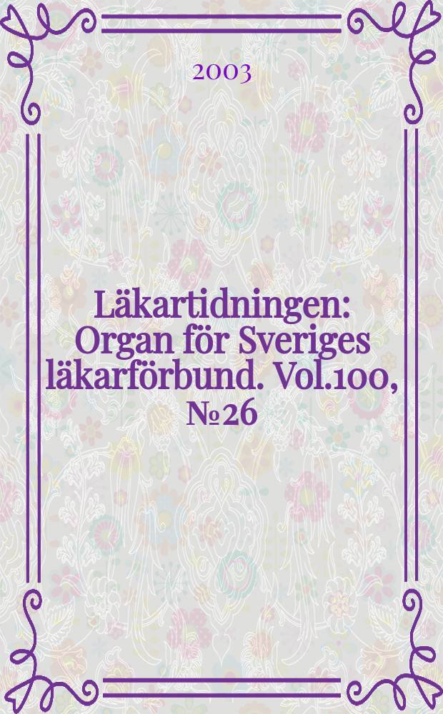 Läkartidningen : Organ för Sveriges läkarförbund. Vol.100, №26