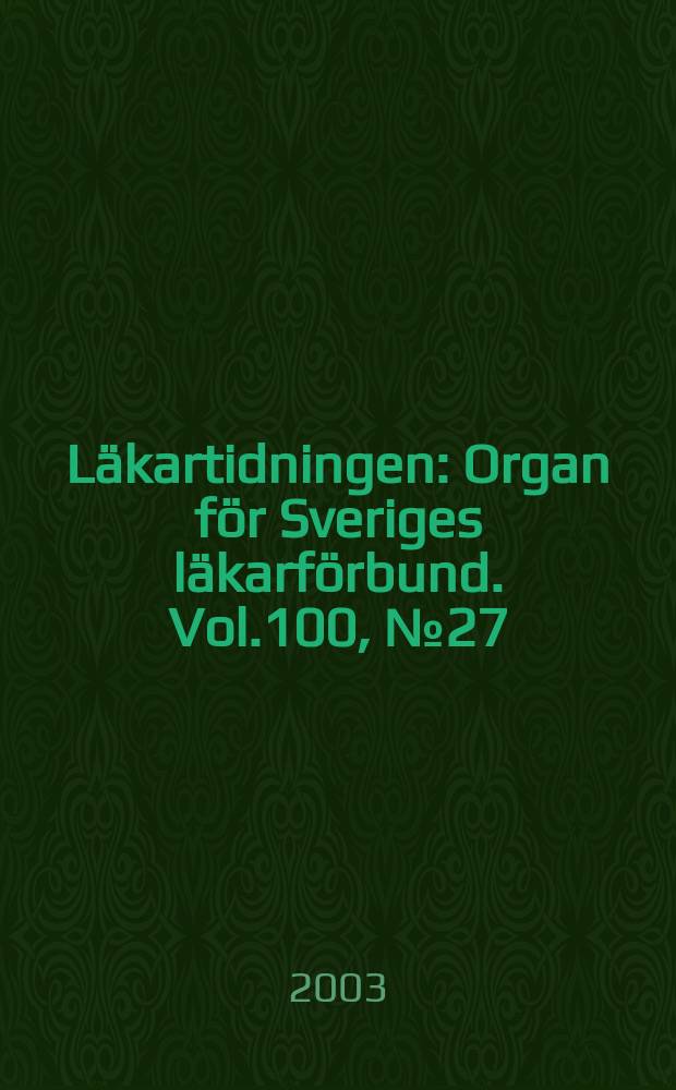 Läkartidningen : Organ för Sveriges läkarförbund. Vol.100, №27