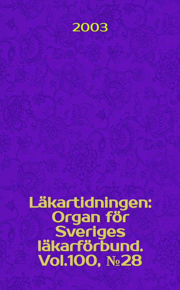 Läkartidningen : Organ för Sveriges läkarförbund. Vol.100, №28