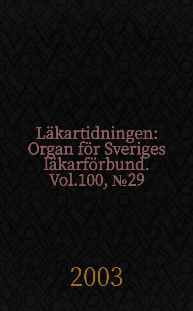 Läkartidningen : Organ för Sveriges läkarförbund. Vol.100, №29