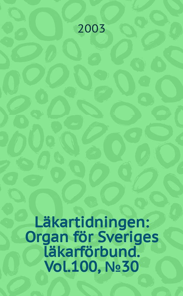 Läkartidningen : Organ för Sveriges läkarförbund. Vol.100, №30