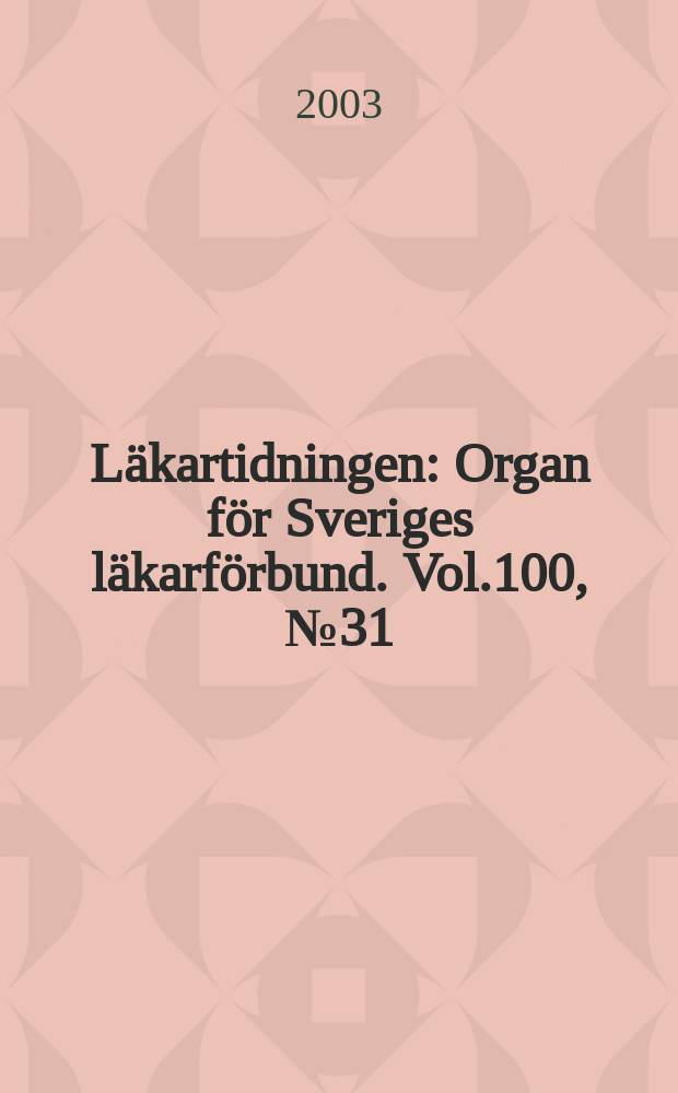 Läkartidningen : Organ för Sveriges läkarförbund. Vol.100, №31