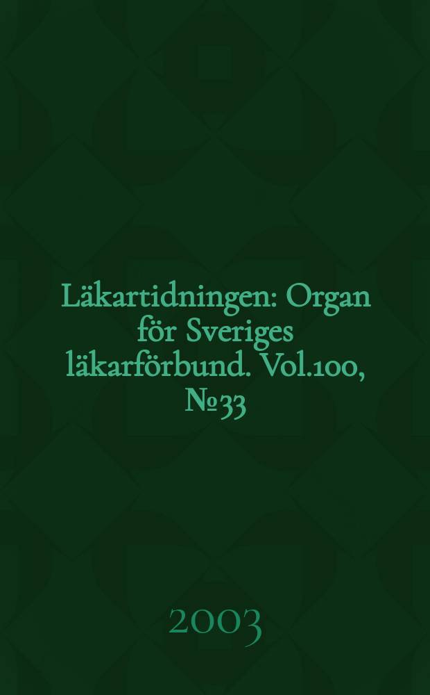 Läkartidningen : Organ för Sveriges läkarförbund. Vol.100, №33