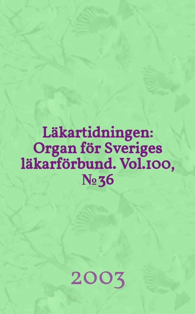Läkartidningen : Organ för Sveriges läkarförbund. Vol.100, №36