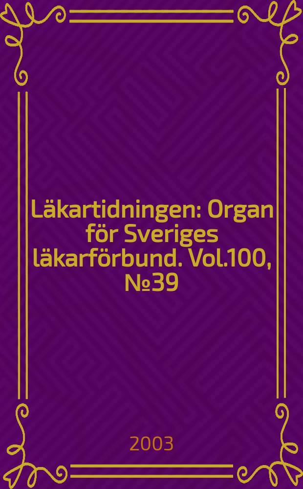 Läkartidningen : Organ för Sveriges läkarförbund. Vol.100, №39