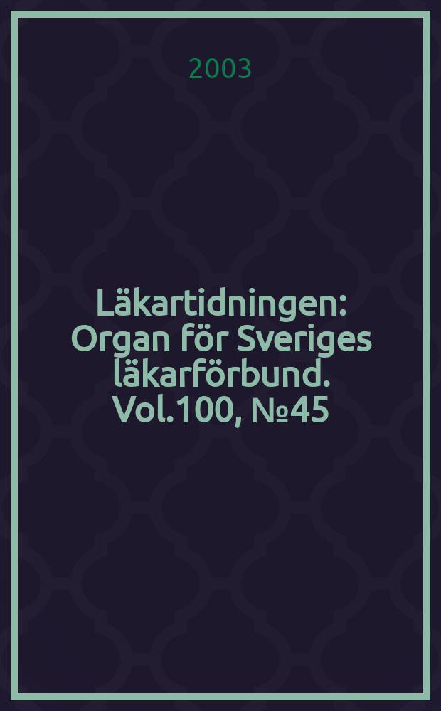 Läkartidningen : Organ för Sveriges läkarförbund. Vol.100, №45