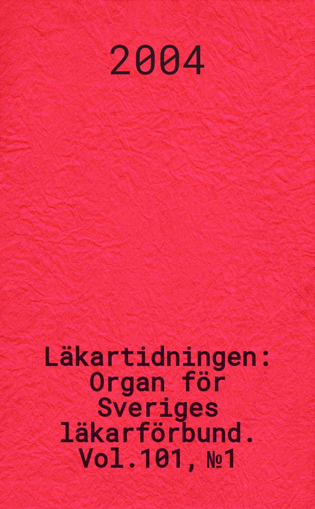 Läkartidningen : Organ för Sveriges läkarförbund. Vol.101, №1/2